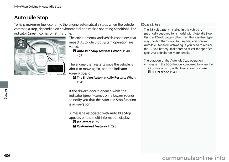 HONDA RIDGELINE 2021  Owners Manual (in English) 406
uuWhen Driving uAuto Idle Stop
Driving
Auto Idle Stop
To help maximize fuel econ omy, the engine automatica lly stops when the vehicle 
comes to a stop, depending on environmen tal and vehicle ope