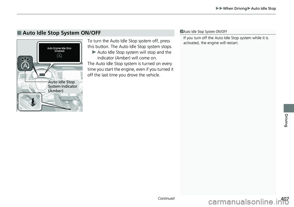 HONDA RIDGELINE 2021 (in English) Owners Guide Continued407
uuWhen Driving uAuto Idle Stop
Driving
To turn the Auto Idle Stop system off, press
this button. The Auto Id le Stop system stops.
u Auto Idle Stop system will stop and the
indicator ( HONDA RIDGELINE 2021 (in English) Owners Guide Continued407
uuWhen Driving uAuto Idle Stop
Driving
To turn the Auto Idle Stop system off, press
this button. The Auto Id le Stop system stops.
u Auto Idle Stop system will stop and the
indicator (