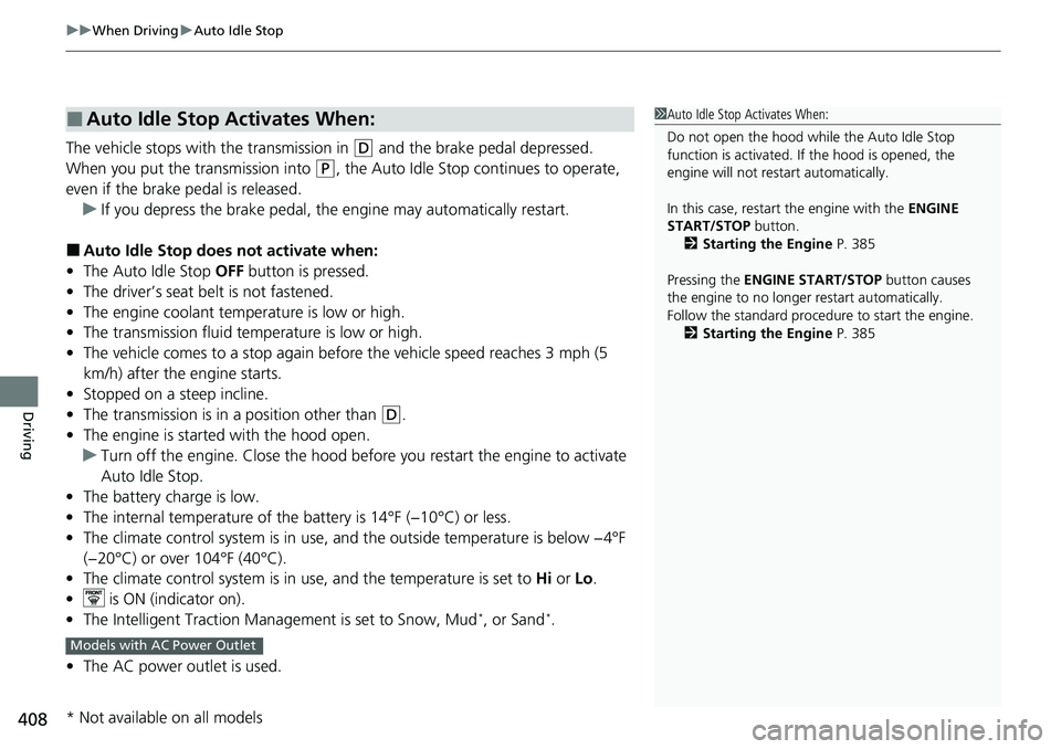 HONDA RIDGELINE 2021   (in English) Service Manual uuWhen Driving uAuto Idle Stop
408
Driving
The vehicle stops with  the transmission in (D and the brake pedal depressed.
When you put the  transmission into 
(P, the Auto Idle Stop continues to operat