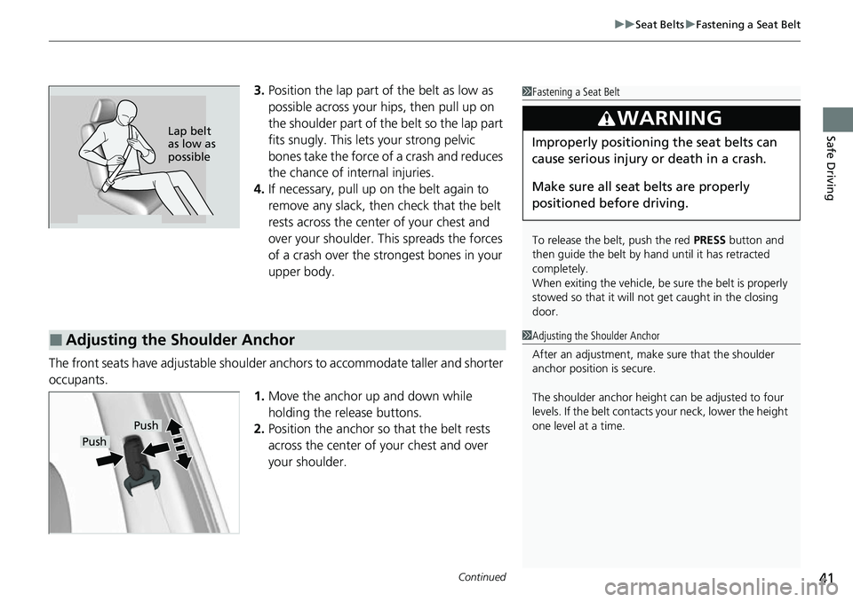 HONDA RIDGELINE 2021 Owners Manual (in English) Continued41
uuSeat Belts uFastening a Seat Belt
Safe Driving
3. Position the lap part of the belt as low as
possible across your hips, then pull up on
the shoulder part of the belt so the lap part
HONDA RIDGELINE 2021 Owners Manual (in English) Continued41
uuSeat Belts uFastening a Seat Belt
Safe Driving
3. Position the lap part of the belt as low as
possible across your hips, then pull up on
the shoulder part of the belt so the lap part