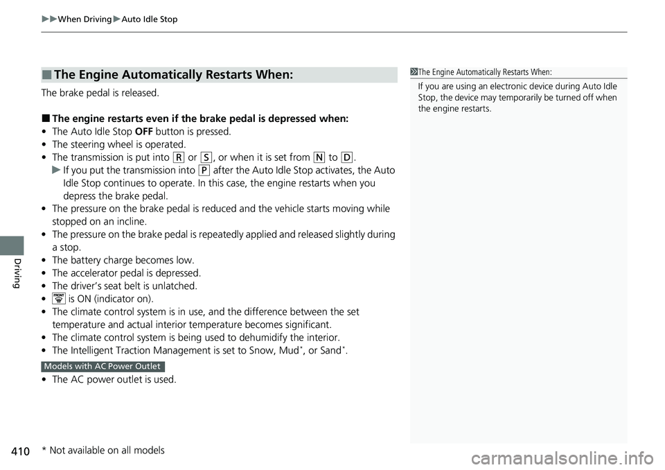 HONDA RIDGELINE 2021   (in English) Service Manual uuWhen Driving uAuto Idle Stop
410
Driving
The brake pedal is released.
■The engine restarts even if the  brake pedal is depressed when:
• The Auto Idle Stop  OFF button is pressed.
• The steeri