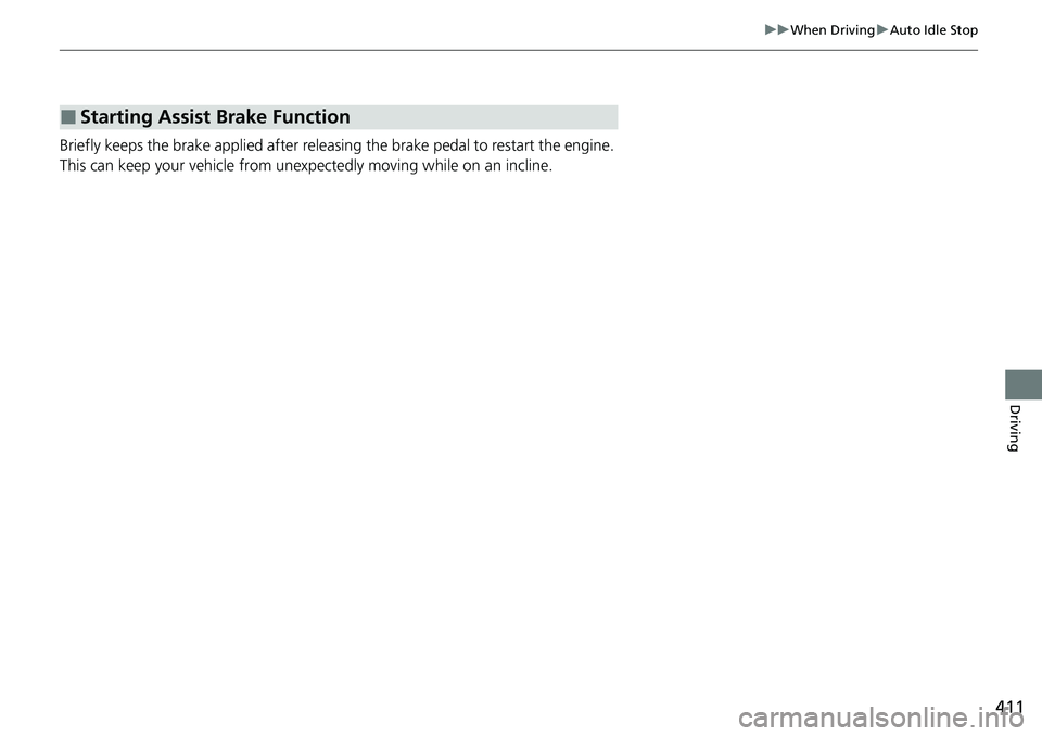 HONDA RIDGELINE 2021  Owners Manual (in English) 411
uuWhen Driving uAuto Idle Stop
Driving
Briefly keeps the brake applied after releasin g the brake pedal to restart the engine. 
This can keep your vehicle from unexpe ctedly moving while on an inc