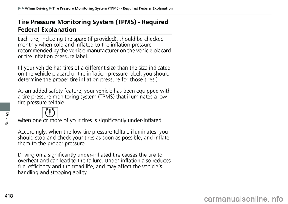 HONDA RIDGELINE 2021  Owners Manual (in English) 418
uuWhen Driving uTire Pressure Monitoring System (TPMS) - Required Federal Explanation
Driving
Tire Pressure Monitoring  System (TPMS) - Required 
Federal Explanation
Each tire, including the spare