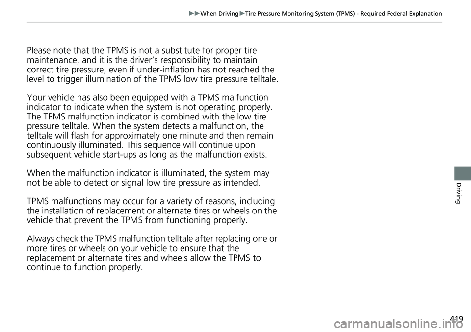 HONDA RIDGELINE 2021  Owners Manual (in English) 419
uuWhen Driving uTire Pressure Monitoring System (TPMS) - Required Federal Explanation
Driving
Please note that the TPMS is not a substitute for proper tire 
maintenance, and it is the driver ’s 