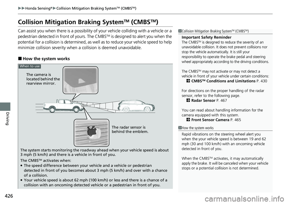 HONDA RIDGELINE 2021 (in English) Owners Guide 426
uuHonda Sensing ®u Collision Mitigation Braking SystemTM (CMBSTM)
Driving
Collision Mitigati on Braking SystemTM (CMBSTM)
Can assist you when there is a possibility of your vehicle colliding with HONDA RIDGELINE 2021 (in English) Owners Guide 426
uuHonda Sensing ®u Collision Mitigation Braking SystemTM (CMBSTM)
Driving
Collision Mitigati on Braking SystemTM (CMBSTM)
Can assist you when there is a possibility of your vehicle colliding with