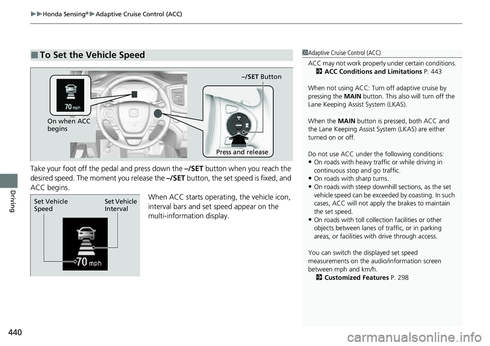 HONDA RIDGELINE 2021 Owners Manual (in English) uuHonda Sensing ®u Adaptive Cruise Control (ACC)
440
Driving
Take your foot off the pedal and press down the –/SET button when you reach the
desired speed. The moment you release the –/SET but HONDA RIDGELINE 2021 Owners Manual (in English) uuHonda Sensing ®u Adaptive Cruise Control (ACC)
440
Driving
Take your foot off the pedal and press down the –/SET button when you reach the
desired speed. The moment you release the –/SET but