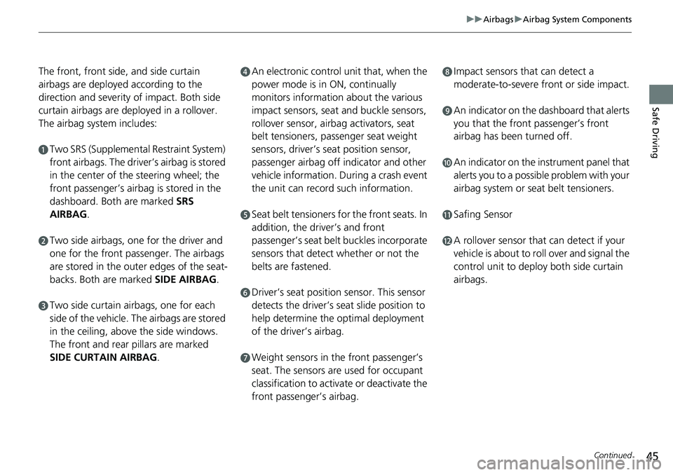 HONDA RIDGELINE 2021 Owners Manual (in English) 45
uuAirbags uAirbag System Components
Continued
Safe Driving
The front, front side, and side curtain
airbags are deployed according to the
direction and severity of impact. Both side
curtain airba HONDA RIDGELINE 2021 Owners Manual (in English) 45
uuAirbags uAirbag System Components
Continued
Safe Driving
The front, front side, and side curtain
airbags are deployed according to the
direction and severity of impact. Both side
curtain airba