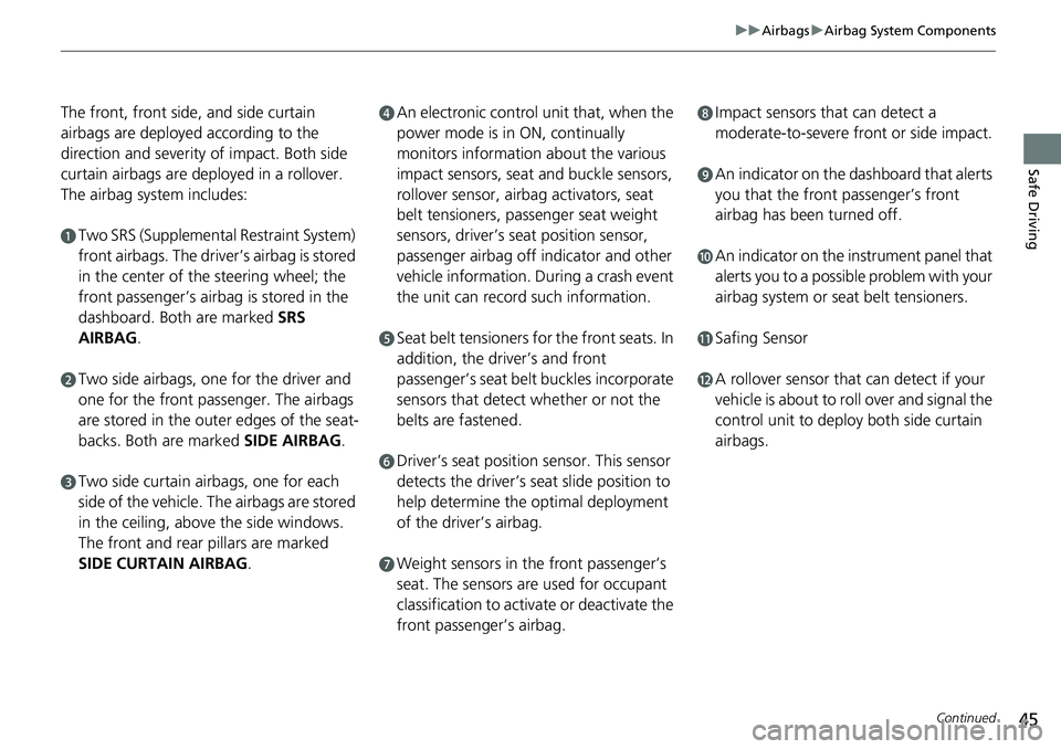 HONDA RIDGELINE 2021  Owners Manual (in English) 45
uuAirbags uAirbag System Components
Continued
Safe Driving
The front, front side, and side curtain 
airbags are deployed according to the 
direction and severity of impact. Both side 
curtain airba