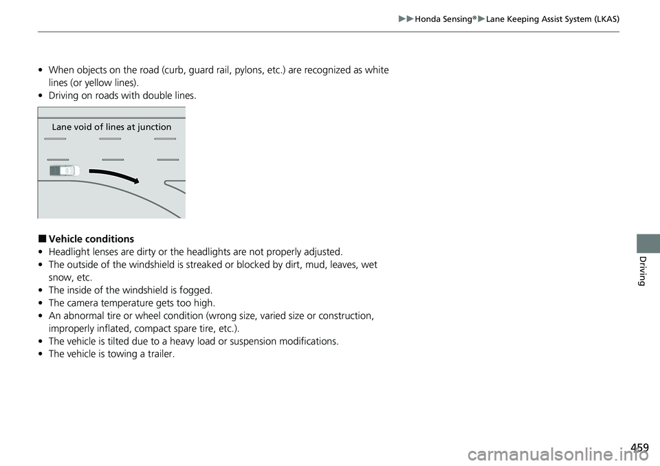 HONDA RIDGELINE 2021  Owners Manual (in English) 459
uuHonda Sensing ®u Lane Keeping Assist System (LKAS)
Driving
• When objects on the road (curb, guard rail,  pylons, etc.) are recognized as white 
lines (or yellow lines).
• Driving on roads 