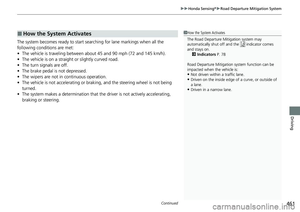 HONDA RIDGELINE 2021 Owners Manual (in English) Continued461
uuHonda Sensing ®u Road Departure Mitigation System
Driving
The system becomes ready to start sear ching for lane markings when all the
following conditions are met:
• The vehicle is HONDA RIDGELINE 2021 Owners Manual (in English) Continued461
uuHonda Sensing ®u Road Departure Mitigation System
Driving
The system becomes ready to start sear ching for lane markings when all the
following conditions are met:
• The vehicle is