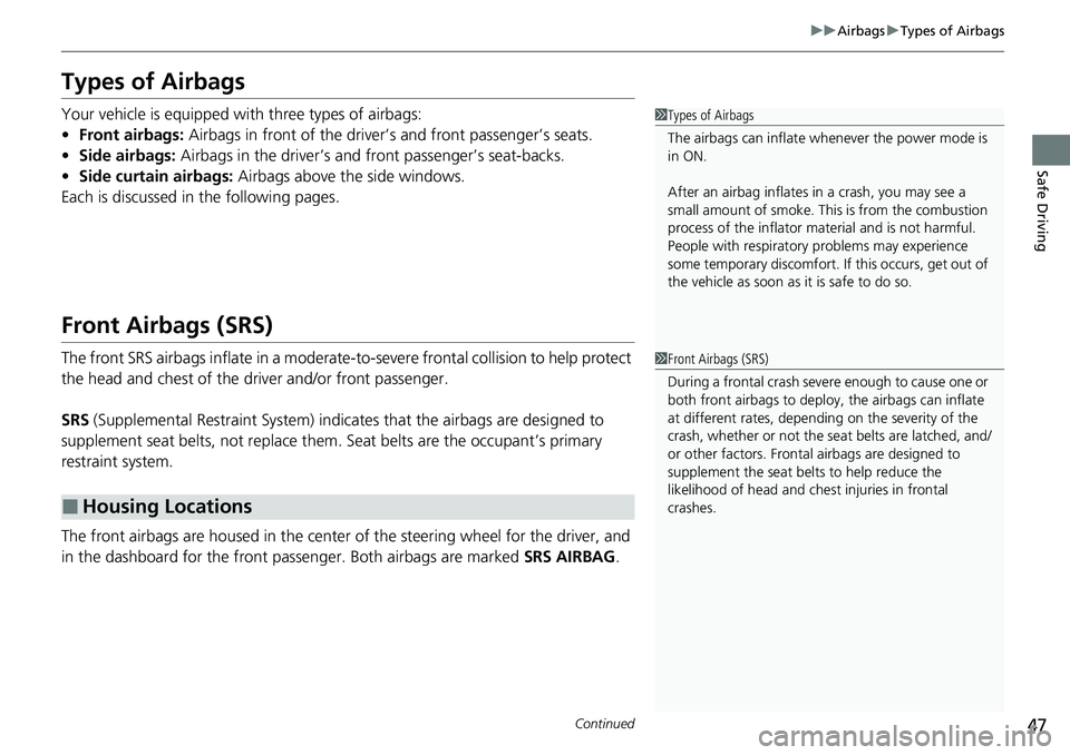 HONDA RIDGELINE 2021  Owners Manual (in English) 47
uuAirbags uTypes of Airbags
Continued
Safe Driving
Types of Airbags
Your vehicle is equipped wi th three types of airbags:
• Front airbags:  Airbags in front of the driver’s and front passenger