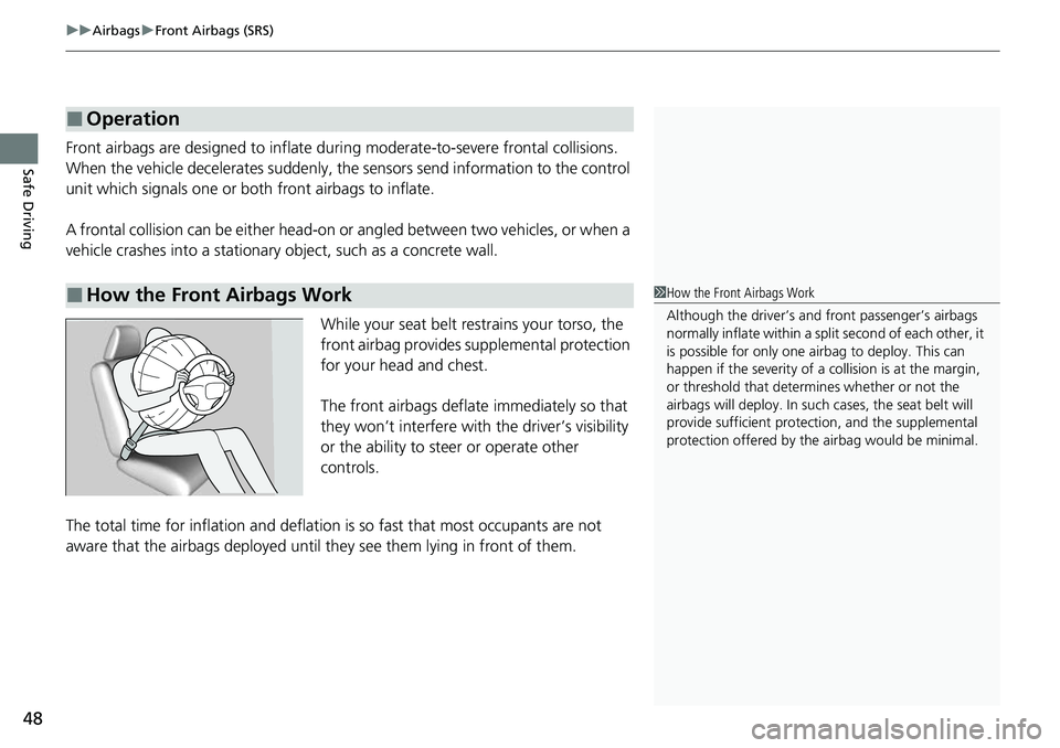 HONDA RIDGELINE 2021 Owners Manual (in English) uuAirbags uFront Airbags (SRS)
48
Safe DrivingFront airbags are designed to inflate du ring moderate-to-severe frontal collisions.
When the vehicle decelerates suddenly, the sensors send information HONDA RIDGELINE 2021 Owners Manual (in English) uuAirbags uFront Airbags (SRS)
48
Safe DrivingFront airbags are designed to inflate du ring moderate-to-severe frontal collisions.
When the vehicle decelerates suddenly, the sensors send information