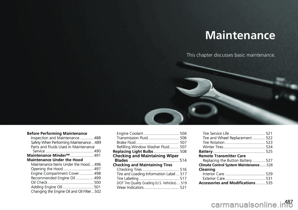 HONDA RIDGELINE 2021 Owners Manual (in English) 487
Maintenance
This chapter discusses basic maintenance.
Before Performing MaintenanceInspection and Maintenance ............ 488
Safety When Performing Maintenance ... 489
Parts and Fluids Used in M HONDA RIDGELINE 2021 Owners Manual (in English) 487
Maintenance
This chapter discusses basic maintenance.
Before Performing MaintenanceInspection and Maintenance ............ 488
Safety When Performing Maintenance ... 489
Parts and Fluids Used in M