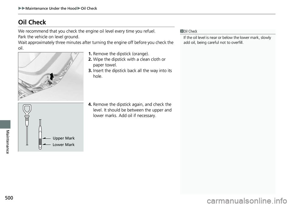 HONDA RIDGELINE 2021 Owners Manual (in English) 500
uuMaintenance Under the Hood uOil Check
Maintenance
Oil Check
We recommend that you check the engi ne oil level every time you refuel.
Park the vehicle on level ground.
Wait approximately three mi HONDA RIDGELINE 2021 Owners Manual (in English) 500
uuMaintenance Under the Hood uOil Check
Maintenance
Oil Check
We recommend that you check the engi ne oil level every time you refuel.
Park the vehicle on level ground.
Wait approximately three mi