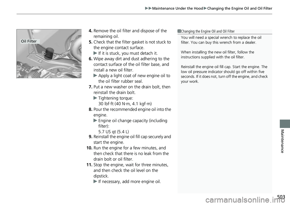 HONDA RIDGELINE 2021 (in English) User Guide 503
uuMaintenance Under the Hood uChanging the Engine Oil and Oil Filter
Maintenance
4. Remove the oil filter and dispose of the
remaining oil.
5. Check that the filter gasket is not stuck to
the en HONDA RIDGELINE 2021 (in English) User Guide 503
uuMaintenance Under the Hood uChanging the Engine Oil and Oil Filter
Maintenance
4. Remove the oil filter and dispose of the
remaining oil.
5. Check that the filter gasket is not stuck to
the en