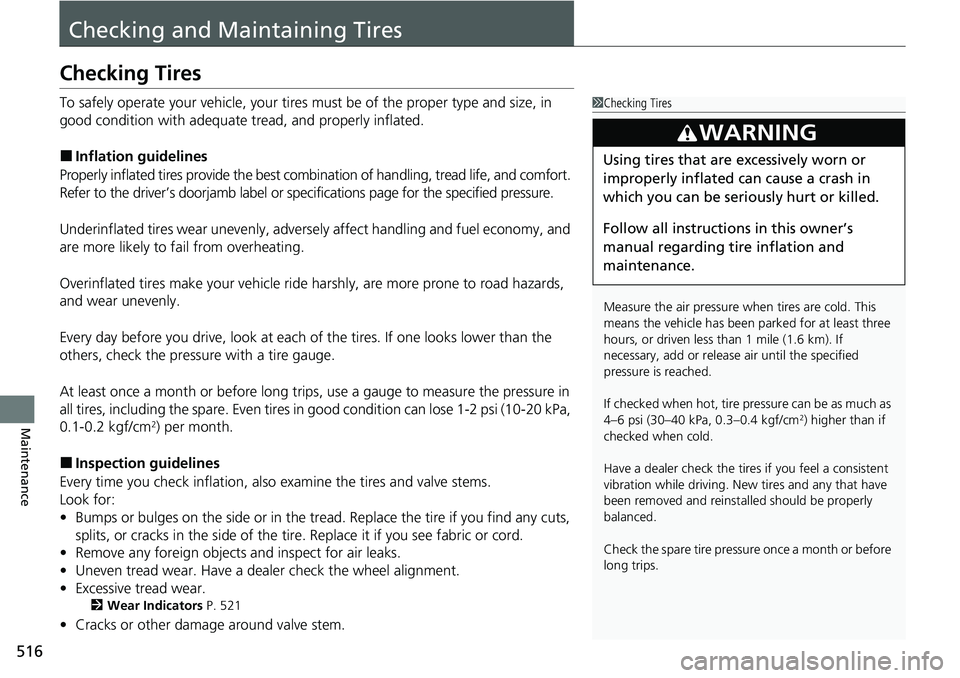 HONDA RIDGELINE 2021 Owners Manual (in English) 516
Maintenance
Checking and Maintaining Tires
Checking Tires
To safely operate your vehicle, your tires must be of the proper type and size, in
good condition with adequate tread, and properly infla HONDA RIDGELINE 2021 Owners Manual (in English) 516
Maintenance
Checking and Maintaining Tires
Checking Tires
To safely operate your vehicle, your tires must be of the proper type and size, in
good condition with adequate tread, and properly infla