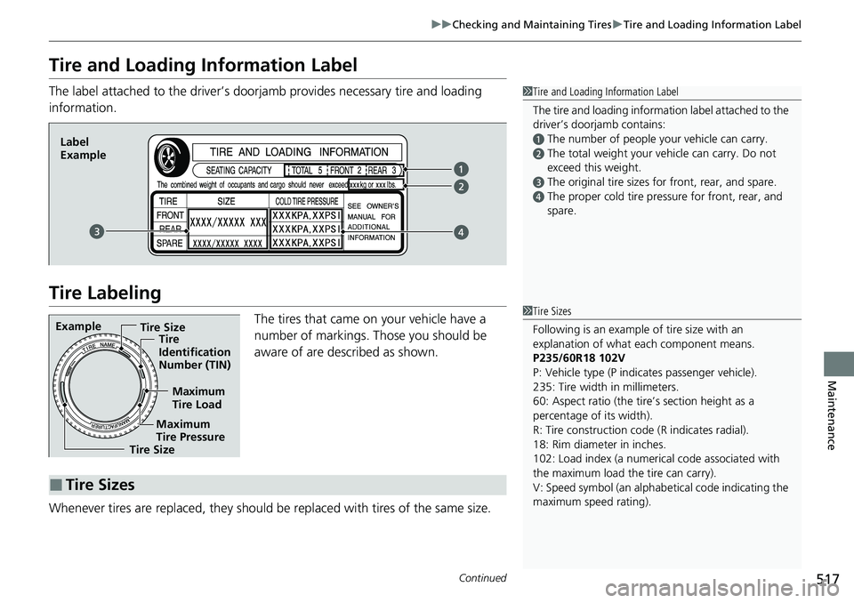 HONDA RIDGELINE 2021 Owners Manual (in English) 517
uuChecking and Maintaining Tires uTire and Loading Information Label
Continued
Maintenance
Tire and Loading Information Label
The label attached to the driver’s doorj amb provides necessary tire HONDA RIDGELINE 2021 Owners Manual (in English) 517
uuChecking and Maintaining Tires uTire and Loading Information Label
Continued
Maintenance
Tire and Loading Information Label
The label attached to the driver’s doorj amb provides necessary tire