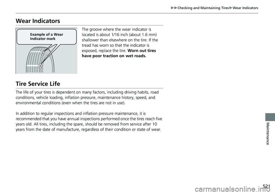 HONDA RIDGELINE 2021 Owners Manual (in English) 521
uuChecking and Maintaining Tires uWear Indicators
Maintenance
Wear Indicators
The groove where the wear indicator is
located is about 1/16 inch (about 1.6 mm)
shallower than elsewher e on the ti HONDA RIDGELINE 2021 Owners Manual (in English) 521
uuChecking and Maintaining Tires uWear Indicators
Maintenance
Wear Indicators
The groove where the wear indicator is
located is about 1/16 inch (about 1.6 mm)
shallower than elsewher e on the ti