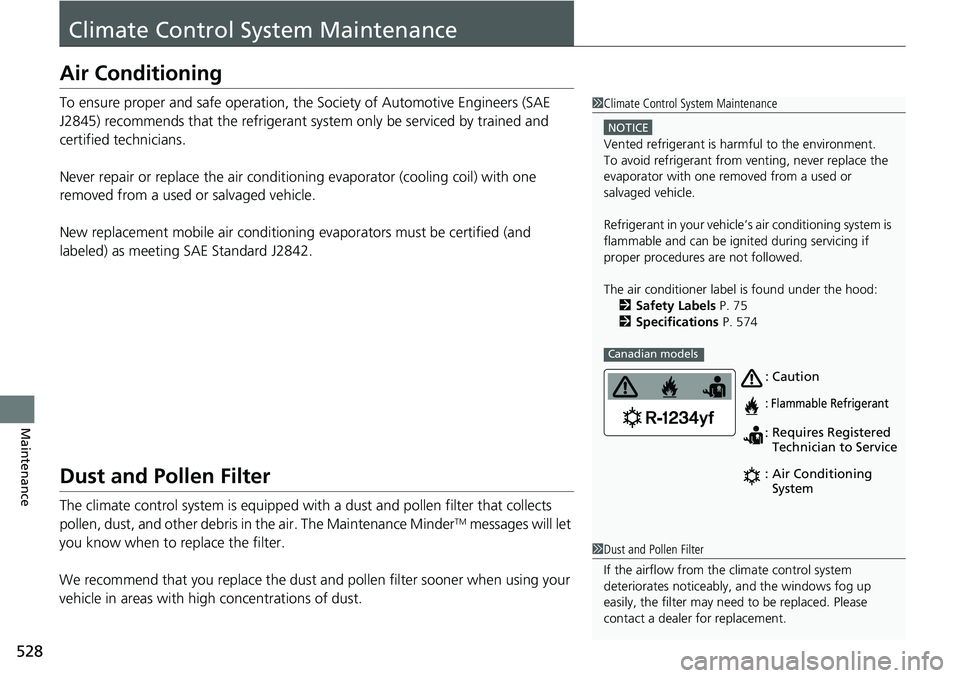 HONDA RIDGELINE 2021  Owners Manual (in English) 528
Maintenance
Climate Control System Maintenance
Air Conditioning
To ensure proper and safe operation, th e Society of Automotive Engineers (SAE 
J2845) recommends that the refrigerant  system only 