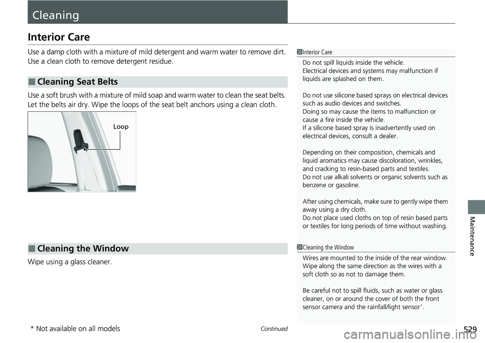 HONDA RIDGELINE 2021 (in English) Repair Manual 529Continued
Maintenance
Cleaning
Interior Care
Use a damp cloth with a mixture of mild detergent and warm water to remove dirt.
Use a clean cloth to remove detergent residue.
Use a soft brush with a HONDA RIDGELINE 2021 (in English) Repair Manual 529Continued
Maintenance
Cleaning
Interior Care
Use a damp cloth with a mixture of mild detergent and warm water to remove dirt.
Use a clean cloth to remove detergent residue.
Use a soft brush with a