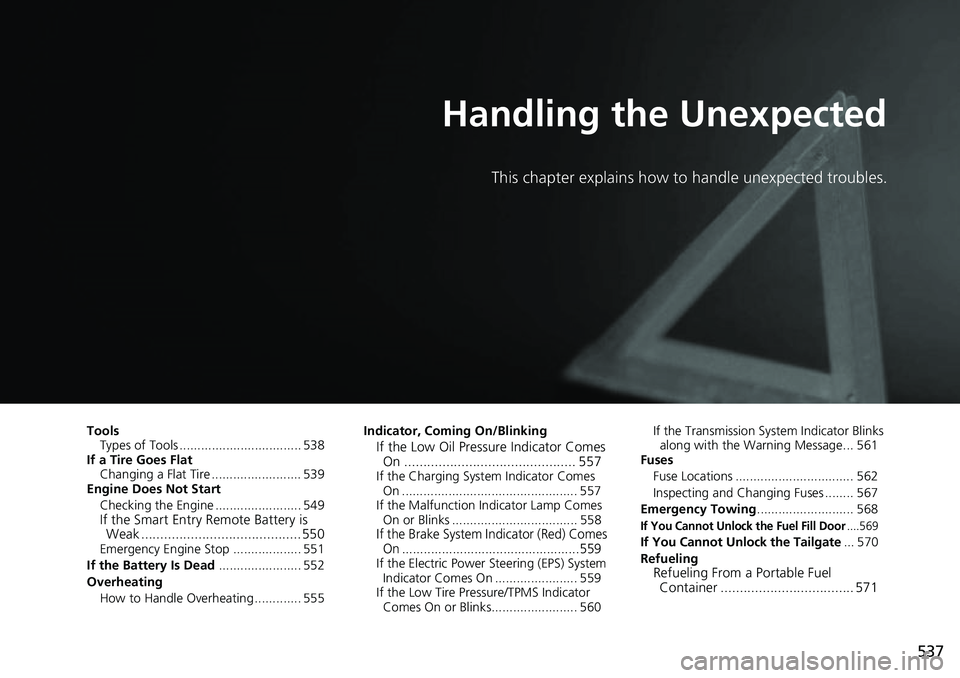 HONDA RIDGELINE 2021 Owners Manual (in English) 537
Handling the Unexpected
This chapter explains how to handle unexpected troubles.
ToolsTypes of Tools .................................. 538
If a Tire Goes Flat Changing a Flat Tire ............... HONDA RIDGELINE 2021 Owners Manual (in English) 537
Handling the Unexpected
This chapter explains how to handle unexpected troubles.
ToolsTypes of Tools .................................. 538
If a Tire Goes Flat Changing a Flat Tire ...............