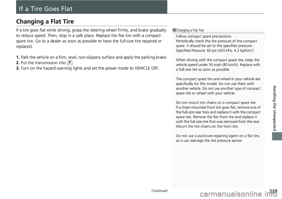 HONDA RIDGELINE 2021 (in English) Repair Manual 539Continued
Handling the Unexpected
If a Tire Goes Flat
Changing a Flat Tire
If a tire goes flat while driving, grasp the steering wheel firmly, and brake gradually
to reduce speed. Then, stop in a HONDA RIDGELINE 2021 (in English) Repair Manual 539Continued
Handling the Unexpected
If a Tire Goes Flat
Changing a Flat Tire
If a tire goes flat while driving, grasp the steering wheel firmly, and brake gradually
to reduce speed. Then, stop in a