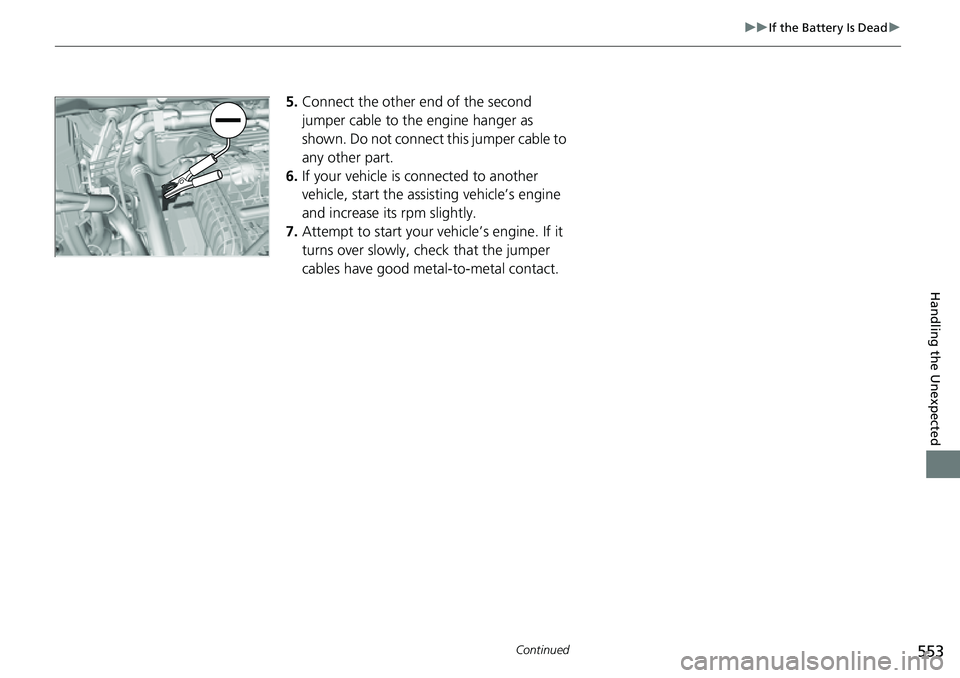 HONDA RIDGELINE 2021 (in English) User Guide 553
uuIf the Battery Is Dead u
Continued
Handling the Unexpected
5.Connect the other end of the second
jumper cable to the engine hanger as
shown. Do not connect this jumper cable to
any other part HONDA RIDGELINE 2021 (in English) User Guide 553
uuIf the Battery Is Dead u
Continued
Handling the Unexpected
5.Connect the other end of the second
jumper cable to the engine hanger as
shown. Do not connect this jumper cable to
any other part