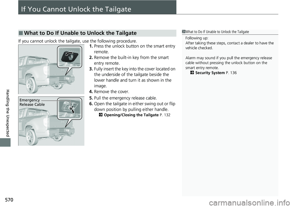 HONDA RIDGELINE 2021 (in English) Owners Guide 570
Handling the Unexpected
If You Cannot Unlock the Tailgate
If you cannot unlock the tailgate, use the following procedure.1.Press the unlock button on the smart entry
remote.
2. Remove the built-i HONDA RIDGELINE 2021 (in English) Owners Guide 570
Handling the Unexpected
If You Cannot Unlock the Tailgate
If you cannot unlock the tailgate, use the following procedure.1.Press the unlock button on the smart entry
remote.
2. Remove the built-i