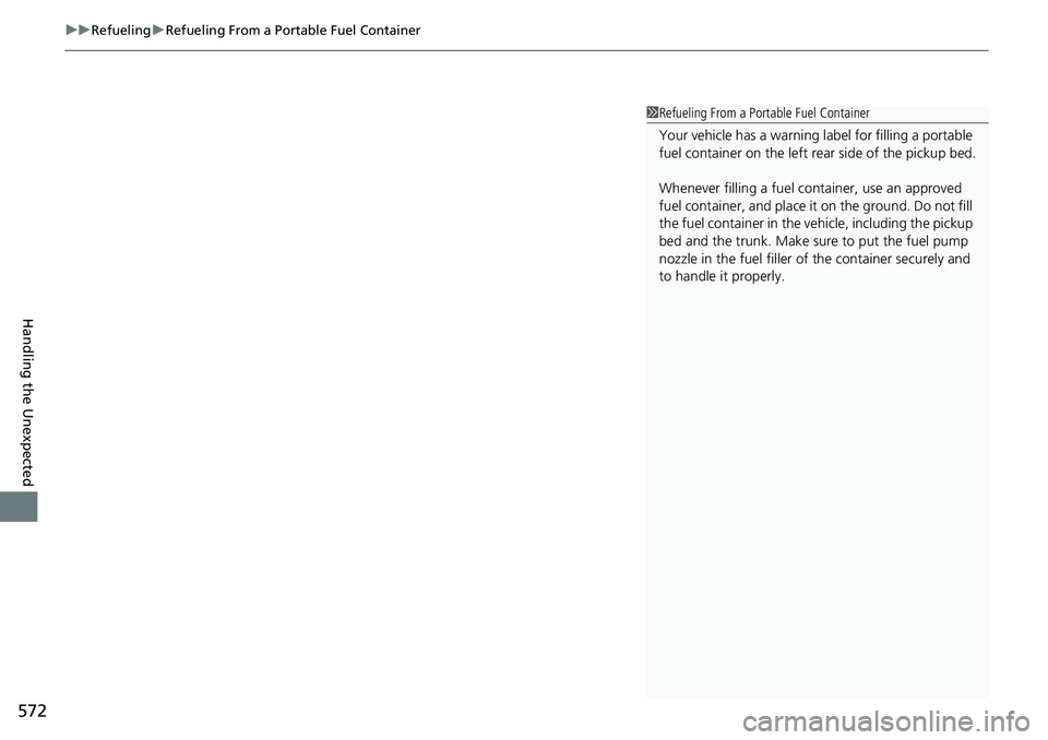 HONDA RIDGELINE 2021  Owners Manual (in English) uuRefueling uRefueling From a Portable Fuel Container
572
Handling the Unexpected
1Refueling From a Portable Fuel Container
Your vehicle has a  warning label for filling a portable 
fuel container on 