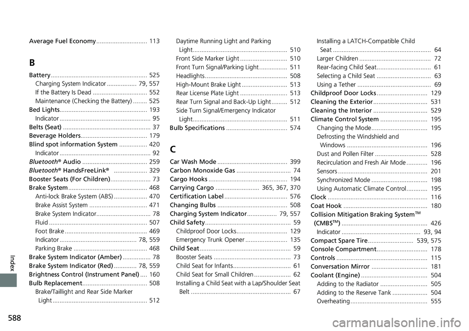 HONDA RIDGELINE 2021 (in English) Repair Manual 588
Index
Average Fuel Economy............................. 113
B
Battery....................................................... 525
Charging System Indicator ................. 79, 557
If the Battery HONDA RIDGELINE 2021 (in English) Repair Manual 588
Index
Average Fuel Economy............................. 113
B
Battery....................................................... 525
Charging System Indicator ................. 79, 557
If the Battery
