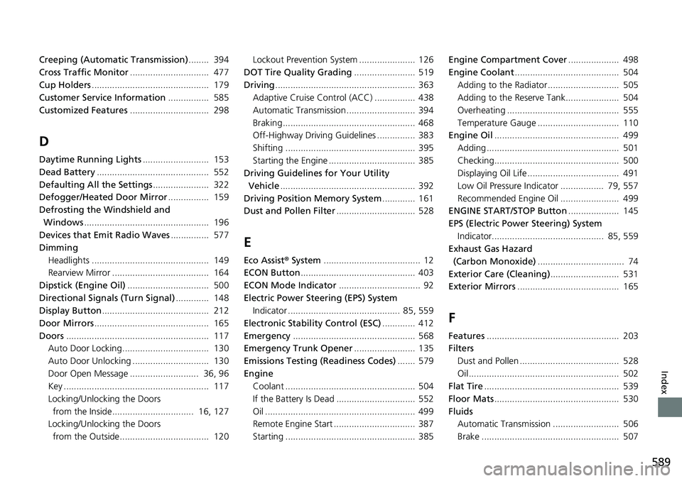 HONDA RIDGELINE 2021  Owners Manual (in English) 589
Index
Creeping (Automatic Transmission)........  394
Cross Traffic Monitor ...............................  477
Cup Holders ..............................................  179
Customer Service Inf