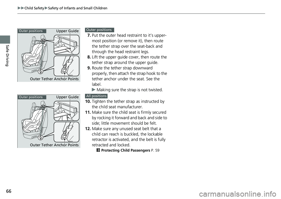 HONDA RIDGELINE 2021  Owners Manual (in English) 66
uuChild Safety uSafety of Infants and Small Children
Safe Driving
7. Put the outer head restraint to it’s upper-
most position (or remove it), then route 
the tether strap over the seat-back and 