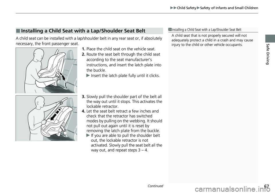 HONDA RIDGELINE 2021  Owners Manual (in English) Continued67
uuChild Safety uSafety of Infants and Small Children
Safe DrivingA child seat can be installed with a lap/should er belt in any rear seat or, if absolutely 
necessary, the front passenger 