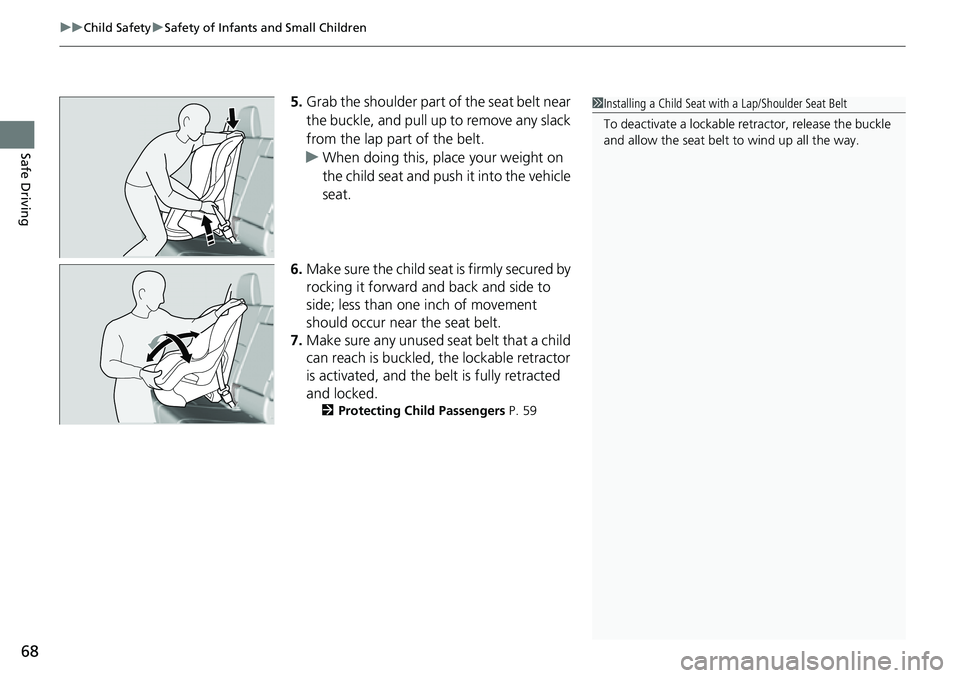 HONDA RIDGELINE 2021  Owners Manual (in English) uuChild Safety uSafety of Infants and Small Children
68
Safe Driving
5. Grab the shoulder part of the seat belt near 
the buckle, and pull up to remove any slack 
from the lap part of the belt.
u When