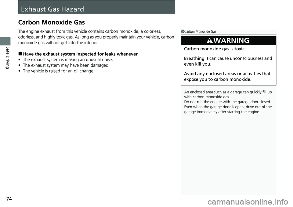 HONDA RIDGELINE 2021  Owners Manual (in English) 74
Safe Driving
Exhaust Gas Hazard
Carbon Monoxide Gas
The engine exhaust from this vehicle contains carbon monoxide, a colorless, 
odorless, and highly toxic gas. As long as you properly maintain you