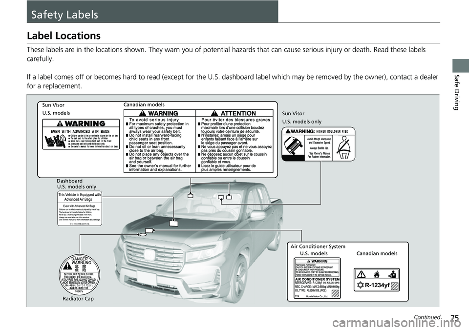 HONDA RIDGELINE 2021  Owners Manual (in English) 75Continued
Safe Driving
Safety Labels
Label Locations
These labels are in the locations shown. They warn you of potential hazards that  can cause serious injury or death. Read these labels 
carefully