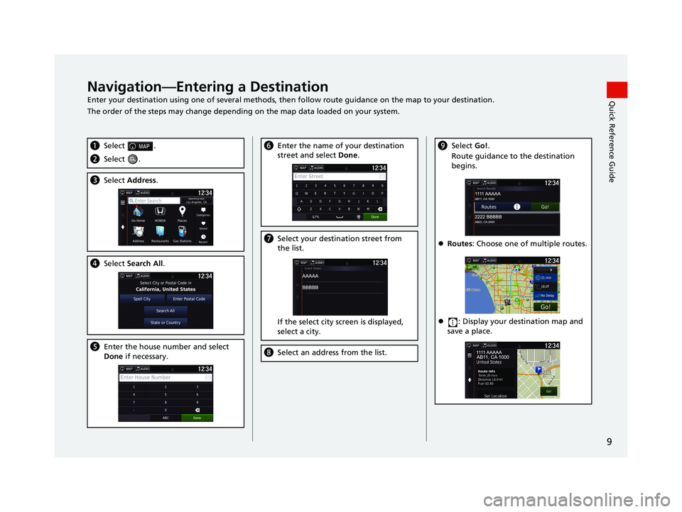 HONDA RIDGELINE 2021  Navigation Manual (in English) 9
Quick Reference GuideNavigation—Entering a Destination
Enter your destination using one of several methods, then follow route guidance on the map to your destination.
The order of the steps may ch