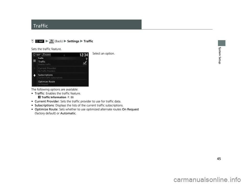 HONDA RIDGELINE 2021  Navigation Manual (in English) 45
System Setup
Traffic
Hu (Back) uSettings uTraffic
Sets the traffic feature. Select an option.
The following options are available:
• Traffic : Enables the traffic feature.
2Traffic Information  P
