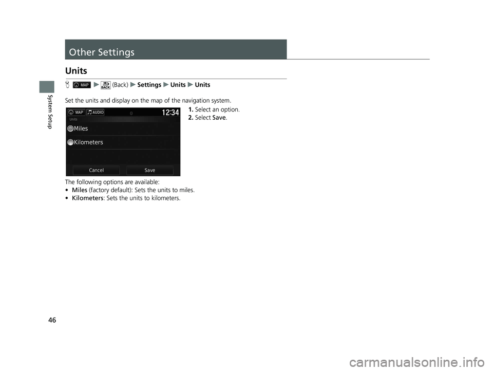 HONDA RIDGELINE 2021  Navigation Manual (in English) 46
System Setup
Other Settings
Units
Hu (Back) uSettings uUnits uUnits
Set the units and display on the map of the navigation system. 1.Select an option.
2. Select  Save.
The following options are ava