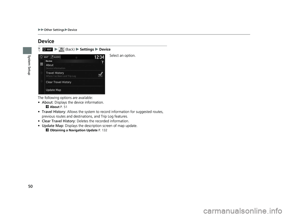 HONDA RIDGELINE 2021  Navigation Manual (in English) 50
uuOther Settings uDevice
System Setup
Device
H u (Back) uSettings uDevice
Select an option.
The following options are available:
• About : Displays the device information.
2About  P. 51
•Travel