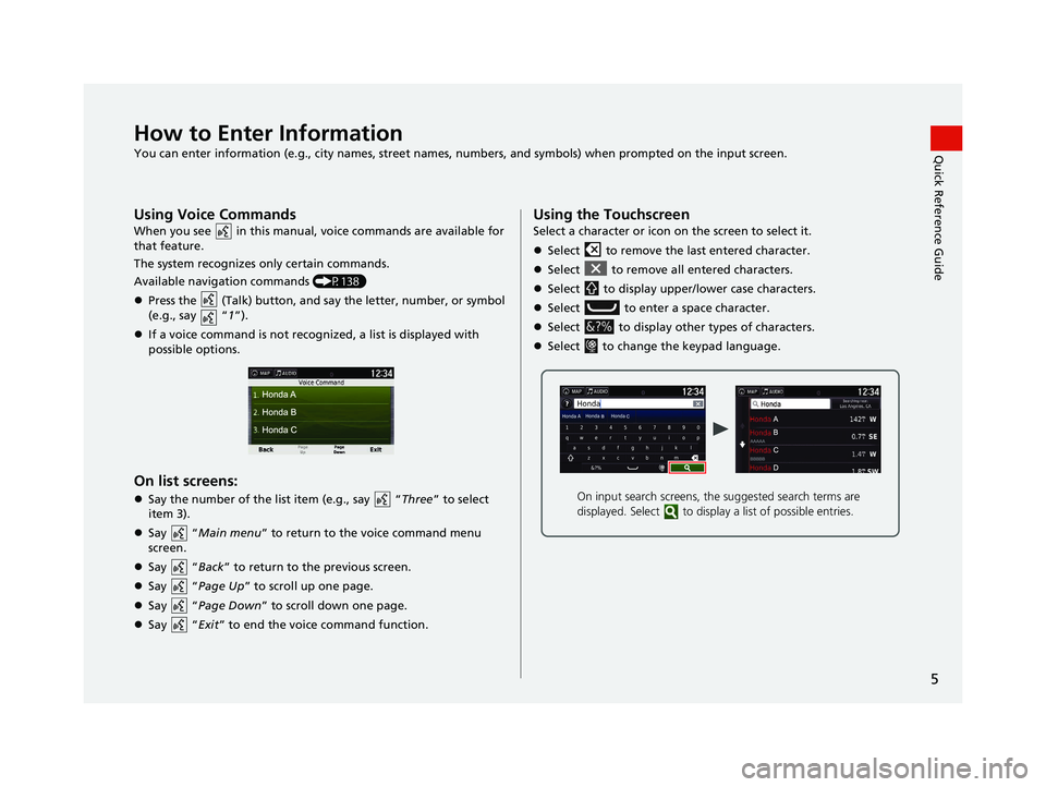 HONDA RIDGELINE 2021  Navigation Manual (in English) 5
Quick Reference GuideHow to Enter Information
You can enter information (e.g., city names, street names, numbers, and symbols) when prompted on the input screen.
Using Voice Commands
When you see   