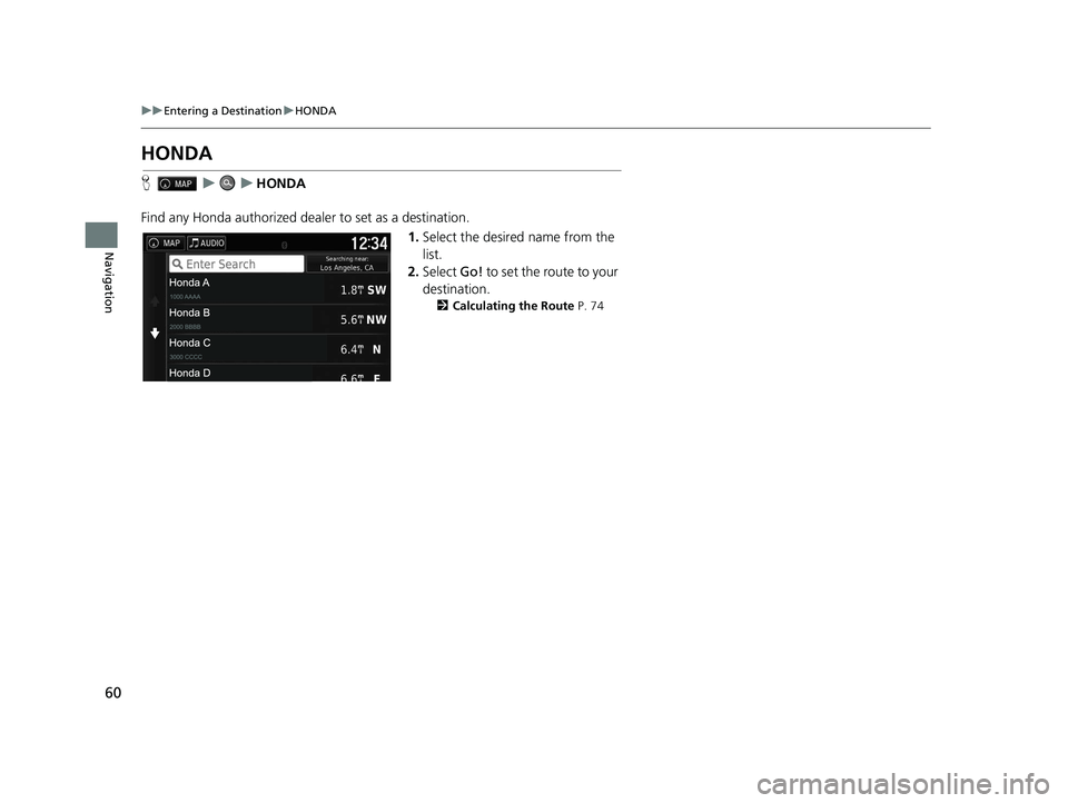 HONDA RIDGELINE 2021  Navigation Manual (in English) 60
uuEntering a Destination uHONDA
Navigation
HONDA
H uuHONDA
Find any Honda authorized dealer to set as a destination. 1.Select the desired name from the 
list.
2. Select  Go! to set the route to you