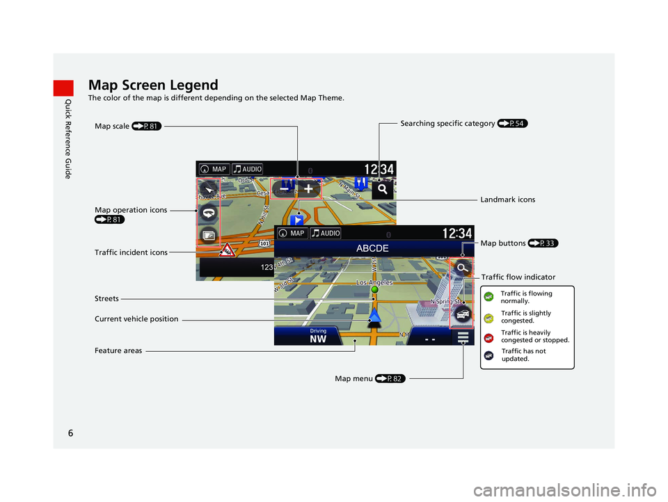 HONDA RIDGELINE 2021 Navigation Manual (in English) 6
Quick Reference GuideMap Screen Legend
The color of the map is different depending on the selected Map Theme.
Map operation icons
(P81)
Map menu (P82)
Map scale
(P81)
Current vehicle position Stre HONDA RIDGELINE 2021 Navigation Manual (in English) 6
Quick Reference GuideMap Screen Legend
The color of the map is different depending on the selected Map Theme.
Map operation icons
(P81)
Map menu (P82)
Map scale
(P81)
Current vehicle position Stre
