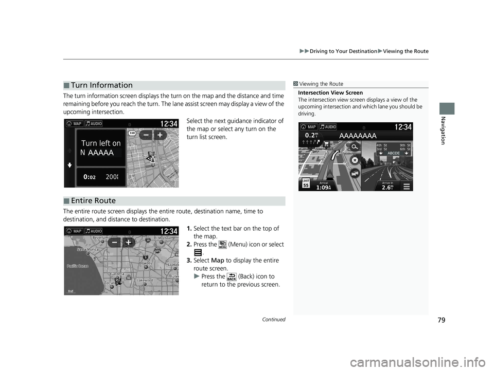 HONDA RIDGELINE 2021  Navigation Manual (in English) Continued79
uuDriving to Your Destination uViewing the Route
Navigation
The turn information screen  displays the turn on the map and the distance and time 
remaining before you reach the turn. The la