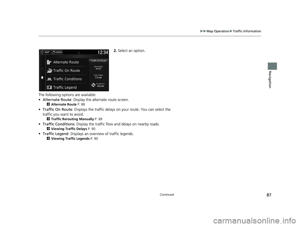HONDA RIDGELINE 2021  Navigation Manual (in English) 87
uuMap Operation uTraffic Information
Continued
Navigation
2. Select an option.
The following options are available:
• Alternate Route : Display the alternate route screen.
2Alternate Route  P. 88