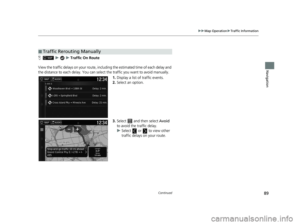 HONDA RIDGELINE 2021 Navigation Manual (in English) 89
uuMap Operation uTraffic Information
Continued
Navigation
H uuTraffic On Route
View the traffic delays on your route, in cluding the estimated time of each delay and
the distance to each delay. Yo HONDA RIDGELINE 2021 Navigation Manual (in English) 89
uuMap Operation uTraffic Information
Continued
Navigation
H uuTraffic On Route
View the traffic delays on your route, in cluding the estimated time of each delay and
the distance to each delay. Yo