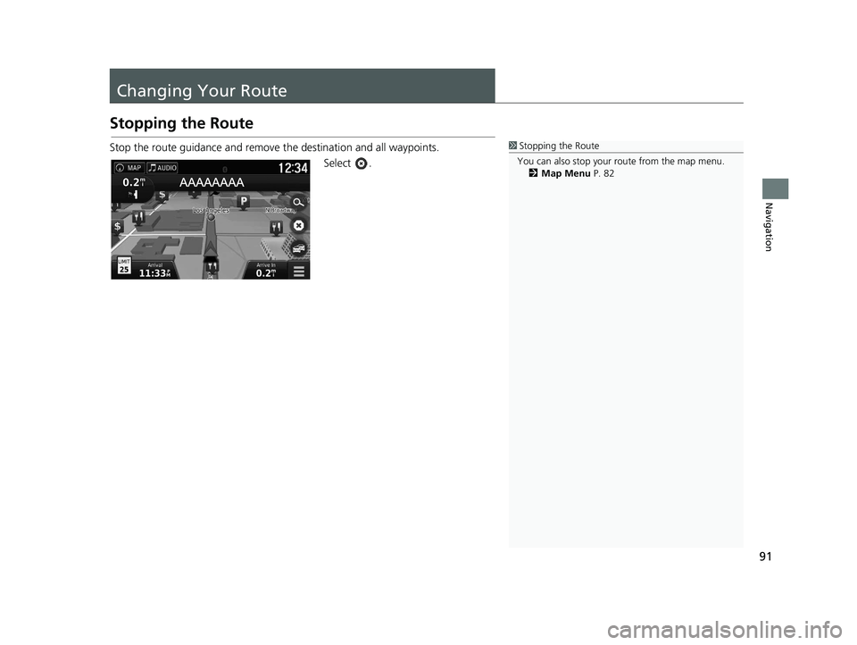 HONDA RIDGELINE 2021 Navigation Manual (in English) 91
Navigation
Changing Your Route
Stopping the Route
Stop the route guidance and remove the destination and all waypoints.
Select .1Stopping the Route
You can also stop your route from the map menu. 2 HONDA RIDGELINE 2021 Navigation Manual (in English) 91
Navigation
Changing Your Route
Stopping the Route
Stop the route guidance and remove the destination and all waypoints.
Select .1Stopping the Route
You can also stop your route from the map menu. 2