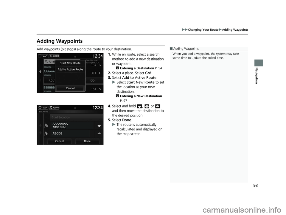 HONDA RIDGELINE 2021  Navigation Manual (in English) 93
uuChanging Your Route uAdding Waypoints
Navigation
Adding Waypoints
Add waypoints (pit stops) along the route to your destination.
1.While en route, select a search 
method to add a new destination