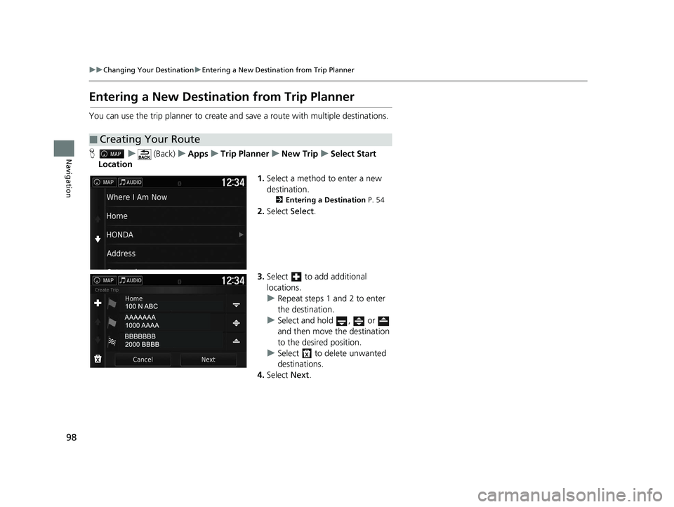 HONDA RIDGELINE 2021  Navigation Manual (in English) 98
uuChanging Your Destination uEntering a New Destination from Trip Planner
Navigation
Entering a New Destination from Trip Planner
You can use the trip planner to create and save a route with multip