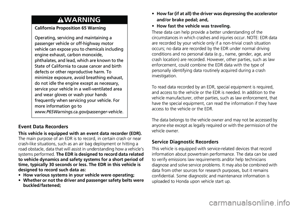 HONDA ACCORD SEDAN 2020  Owners Manual (in English) Event Data Recorders
This vehicle is equipped with an event data recorder (EDR). 
The main purpose of an EDR is to  record, in certain crash or near 
crash-like situations, such as an air bag deployme